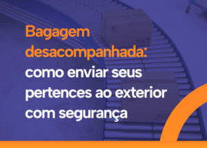 Bagagem desacompanhada-como-enviar-seus-pertencies-ao-exterior